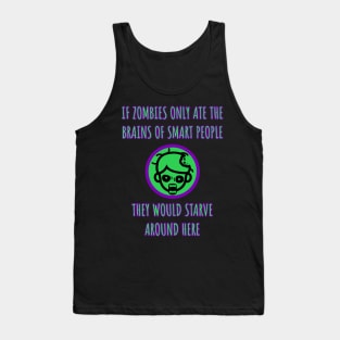 If zombies only ate the brains of smart people they would starve around here. Tank Top